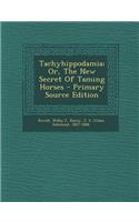 Tachyhippodamia; Or, the New Secret of Taming Horses - Primary Source Edition