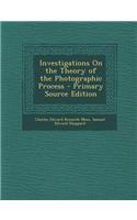 Investigations on the Theory of the Photographic Process - Primary Source Edition