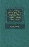 Ni Rey Ni Roque: Episodio Historico del Reinado de Felipe II, Ano de 1595: Novela Original: Episodio Historico del Reinado de Felipe II, Ano de 1595: Novela Original