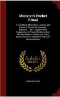 Minister's Pocket Ritual: A Hand-Book of Scripture Lessons and Forms of Service for Marriages, Baptisms ... Etc.: Together With Suggestions to Young Ministers Upon the Best M(English)
