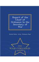 Report of the Chief of Ordnance to the Secretary of War - War College Series
