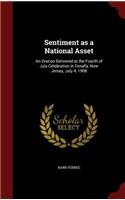 Sentiment as a National Asset: An Oration Delivered at the Fourth of July Celebration in Tenafly, New Jersey, July 4, 1908