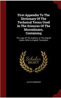 First Appendix To The Dictionary Of The Technical Terms Used In The Sciences Of The Mussalmans, Containing: The Logic Of The Arabians, In The Original Arabic, With An English Translation