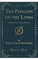 The Pavilion on the Links: Illustrated by Gordon Browne (Classic Reprint)