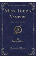 Miss. Todd's Vampire: A Comedy in One Act (Classic Reprint)