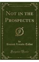 Not in the Prospectus (Classic Reprint)