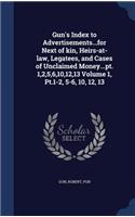 Gun's Index to Advertisements...for Next of kin, Heirs-at-law, Legatees, and Cases of Unclaimed Money...pt. 1,2,5,6,10,12,13 Volume 1, Pt.1-2, 5-6, 10, 12, 13