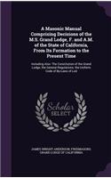 A Masonic Manual Comprising Decisions of the M.S. Grand Lodge, F. and A.M. of the State of California, from Its Formation to the Present Time