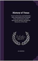 History of Texas: From Its Discovery and Settlement, with a Description of Its Principal Cities and Counties, and the Agricultural, Mineral, and Material Resources of