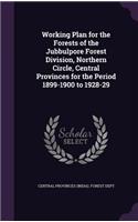 Working Plan for the Forests of the Jubbulpore Forest Division, Northern Circle, Central Provinces for the Period 1899-1900 to 1928-29