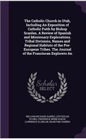 The Catholic Church in Utah, Including An Exposition of Catholic Faith by Bishop Scanlan. A Review of Spanish and Missionary Explorations. Tribal Divisions, Names and Regional Habitats of the Pre-European Tribes. The Journal of the Franciscan Explo