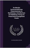 De Meritis Iurisconsultorum Pomeranorum In Restitutum, Introductum Et Stabilitum Verum In Pomerania Evangelium Oratio