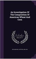 An Investigation Of The Composition Of American Wheat And Corn