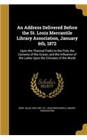 Address Delivered Before the St. Louis Mercantile Library Association, January 6th, 1872