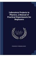 Laboratory Projects in Physics, a Manual of Practical Experiments for Beginners