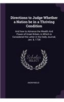 Directions to Judge Whether a Nation be in a Thriving Condition: And how to Advance the Wealth And Power of Great Britain, in Which is Considered the Letter in the Daily Journal, Jan. 8, 1728