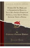 Storia De' Ss. Barlaam E Giosaffatte Ridotta Alla Sua Antica Puritï¿½ Di Favella, Coll'ajuto Degli Antichi Testi a Penna (Classic Reprint)