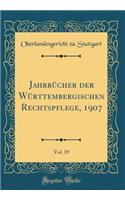 JahrbÃ¼cher Der WÃ¼rttembergischen Rechtspflege, 1907, Vol. 19 (Classic Reprint)