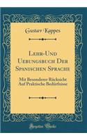 Lehr-Und Uebungsbuch Der Spanischen Sprache: Mit Besonderer Rï¿½cksicht Auf Praktische Bedï¿½rfnisse (Classic Reprint): Mit Besonderer Rï¿½cksicht Auf Praktische Bedï¿½rfnisse (Classic Reprint)