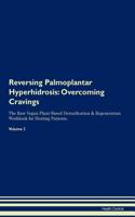Reversing Palmoplantar Hyperhidrosis: Overcoming Cravings The Raw Vegan Plant-Based Detoxification & Regeneration Workbook for Healing Patients.Volume 3