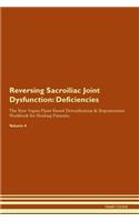 Reversing Sacroiliac Joint Dysfunction: Deficiencies The Raw Vegan Plant-Based Detoxification & Regeneration Workbook for Healing Patients. Volume 4