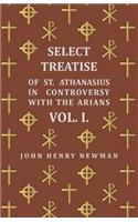 Select Treatise Of St. Athanasius In Controversy With The Arians. Vol I: (English)