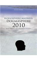 Blogosphere Madness: Dogmasphere 2010: More Ravings of a Religious Fanatic