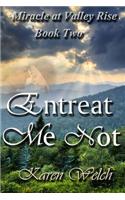 Entreat Me Not: Miracle at Valley Rise--Book Two