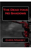 The Dead Have No Shadows