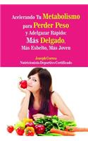 Acelerando Tu Metabolismo para Perder Peso y Adelgazar Rapido: Mas Delgado, Mas Esbelto, Mas Joven