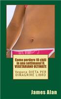 Come perdere 10 chili in una settimana! IL VEGETARIANO ULTIMATE
