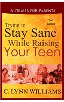 Trying to Stay Sane While Raising Your Teen: A Primer for Parents(English)
