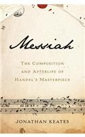 Messiah: The Composition and Afterlife of Handel's Masterpiece