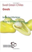 Swell Green Chilies Greats: Genuine Green Chilies Recipes, the Top 187 Bare Green Chilies Recipes