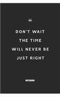 don't wait the time will