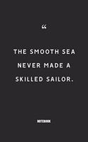 THE SMOOTH SEA NEVER made a skilled sailor