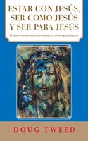 Estar Con Jesús, Ser Como Jesús Y Ser Para Jesús: El Camino Hacia La Madurez Cristiana Y El Próximo Gran Despertar