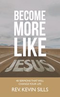 Become More Like Jesus: 40 Sermons That Will Change Your Life