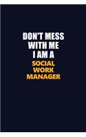 Don't Mess With Me I Am A Social Work Manager: Career journal, notebook and writing journal for encouraging men, women and kids. A framework for building your career.