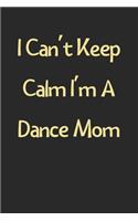 I Can't Keep Calm I'm A Dance Mom: Lined Journal, 120 Pages, 6 x 9, Funny Dance Gift Idea, Black Matte Finish (I Can't Keep Calm I'm A Dance Mom Journal)