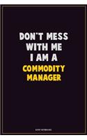 Don't Mess With Me, I Am A Commodity Manager: Career Motivational Quotes 6x9 120 Pages Blank Lined Notebook Journal