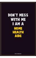 Don't Mess With Me, I Am A Home Health Aide