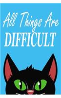 All Things Are Difficult: Journal, Notebook & Composition book - Large (6 x 9 inshes) - 120 Pages