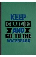 Keep Calm and Go to the Waterpark