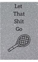 Let That Shit Go: 6x9 lined blank journal: funny gift for Tennis friend meditation journal or notebook: Let That Shit Go: A Journal for Leaving ... Creating a Happy L