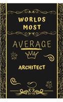 Worlds Most Average Architect: Perfect Gag Gift For An Average Architect Who Deserves This Award! - Blank Lined Notebook Journal - 120 Pages 6 x 9 Format - Office - Birthday - Chr