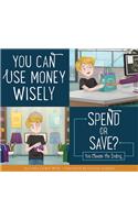 You Can Use Money Wisely: Spend or Save?