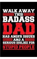 Walk Away This Badass Dad Has Anger Issues and a Serious Dislike for Stupid People: A Journal, Notepad, or Diary to write down your thoughts. - 120 Page - 6x9 - College Ruled Journal - Writing Book, Personal Writing Space, Doodle, N