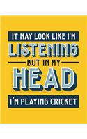 It May Look Like I'm Listening, but in My Head I'm Playing Cricket: Cricket Gift for People Who Love Playing Cricket - Funny Bright Sports Themed Blank Lined Journal or Notebook