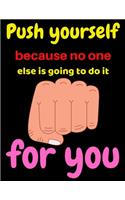Push yourself because no one else is going to do it for you